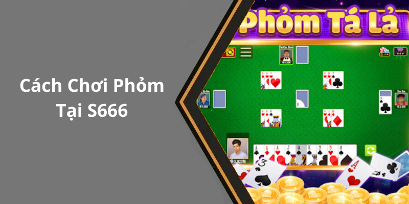 Cách Chơi Phỏm Tại S666