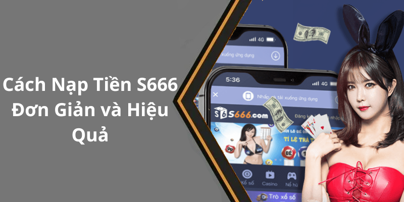 Cách Nạp Tiền S666 Đơn Giản và Hiệu Quả